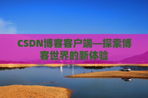 CSDN博客客户端—探索博客世界的新体验